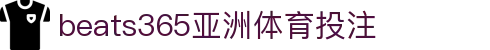 beats365(中国区)-唯一官方网站